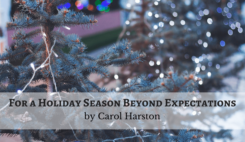 For a Holiday Season Beyond Expectations by Carol Harston